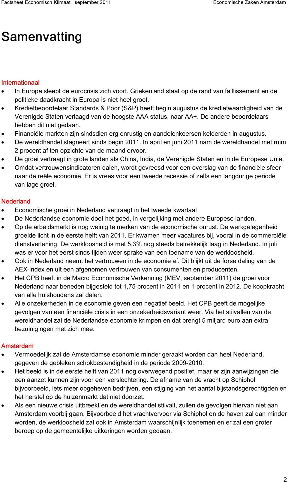 Kredietbeoordelaar Standards & Poor (S&P) heeft begin augustus de kredietwaardigheid van de Verenigde Staten verlaagd van de hoogste AAA status, naar AA+.