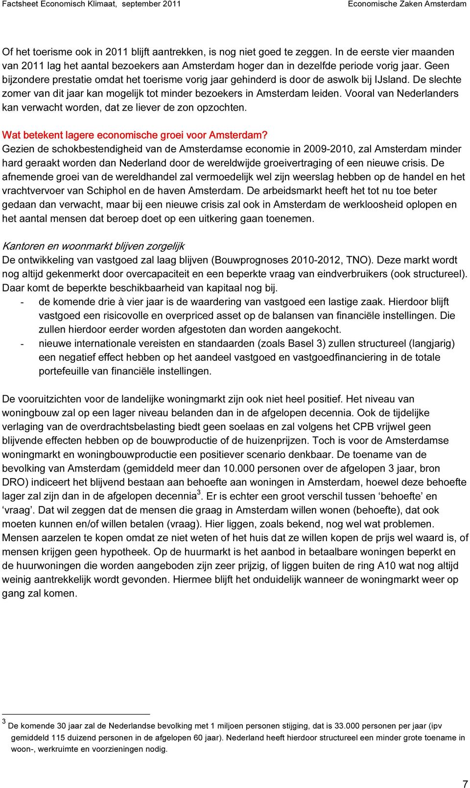 Geen bijzondere prestatie omdat het toerisme vorig jaar gehinderd is door de aswolk bij IJsland. De slechte zomer van dit jaar kan mogelijk tot minder bezoekers in Amsterdam leiden.