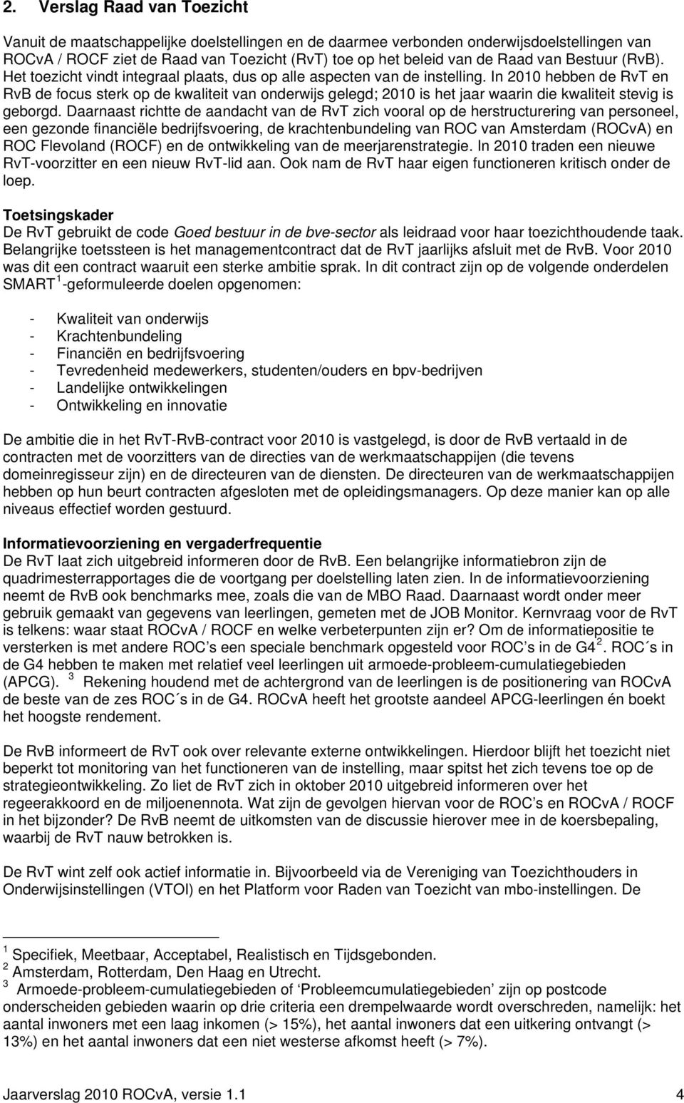 In 2010 hebben de RvT en RvB de focus sterk op de kwaliteit van onderwijs gelegd; 2010 is het jaar waarin die kwaliteit stevig is geborgd.