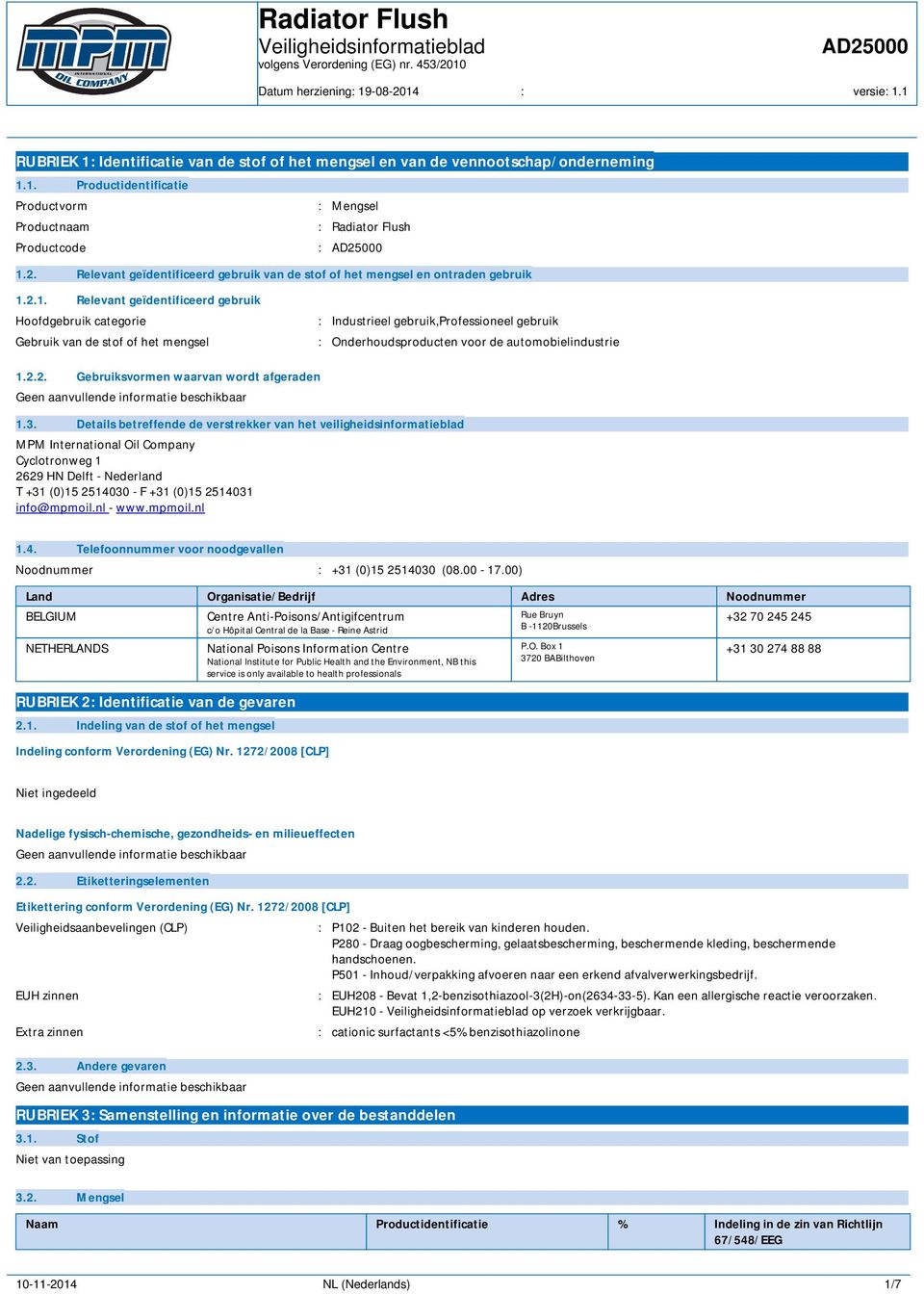 2.1. Relevant geïdentificeerd gebruik Hoofdgebruik categorie : Industrieel gebruik,professioneel gebruik Gebruik van de stof of het mengsel : Onderhoudsproducten voor de automobielindustrie 1.2.2. Gebruiksvormen waarvan wordt afgeraden 1.