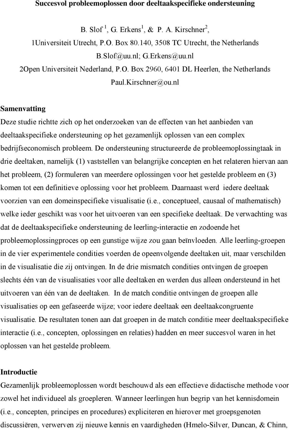 nl Samenvatting Deze studie richtte zich op het onderzoeken van de effecten van het aanbieden van deeltaakspecifieke ondersteuning op het gezamenlijk oplossen van een complex bedrijfseconomisch