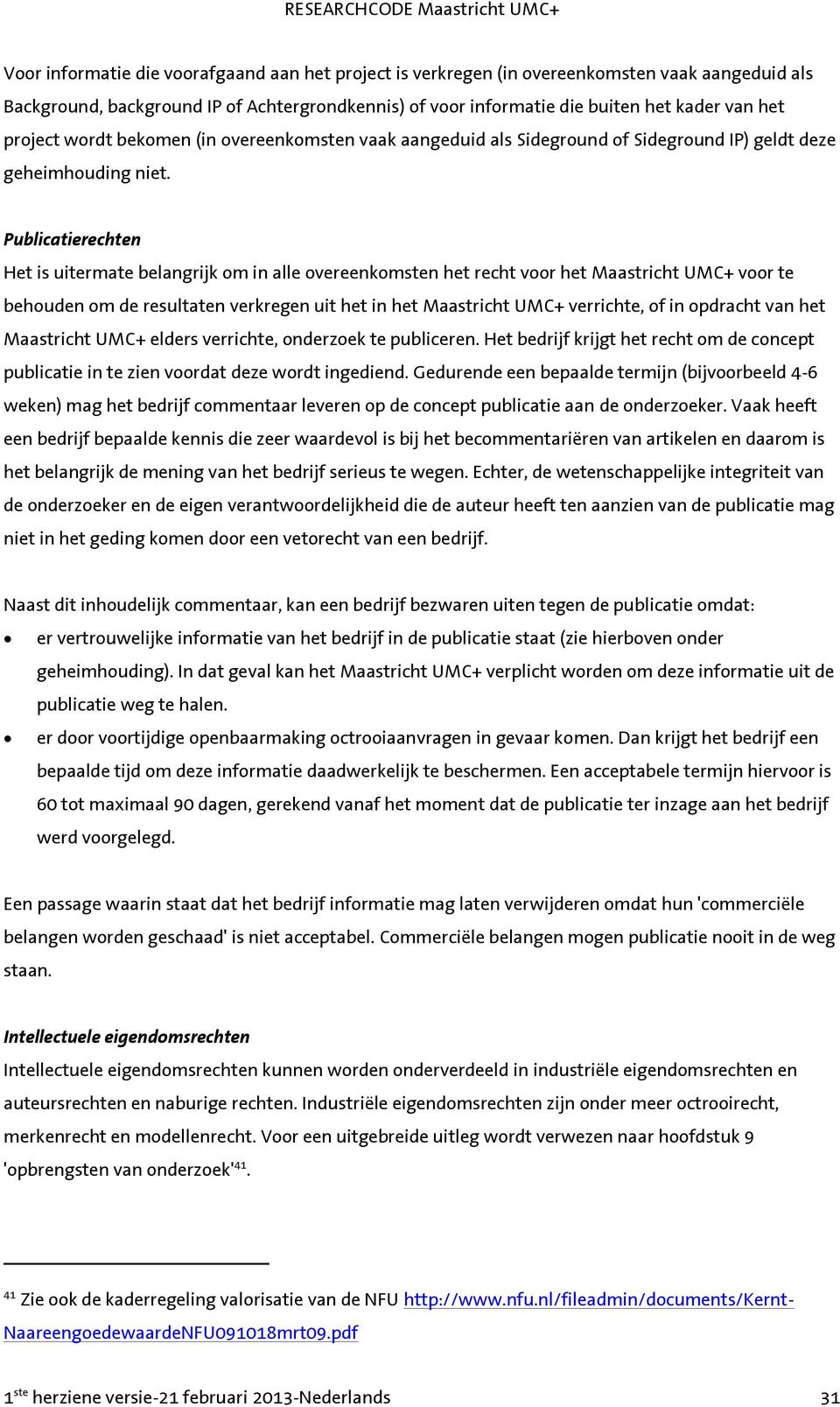 Publicatierechten Het is uitermate belangrijk om in alle overeenkomsten het recht voor het Maastricht UMC+ voor te behouden om de resultaten verkregen uit het in het Maastricht UMC+ verrichte, of in