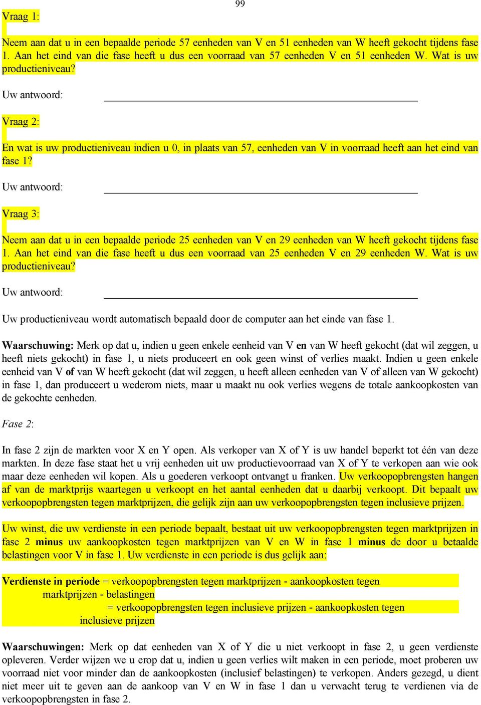 Uw antwoord: Vraag 2: En wat is uw productieniveau indien u 0, in plaats van 57, eenheden van V in voorraad heeft aan het eind van fase 1?