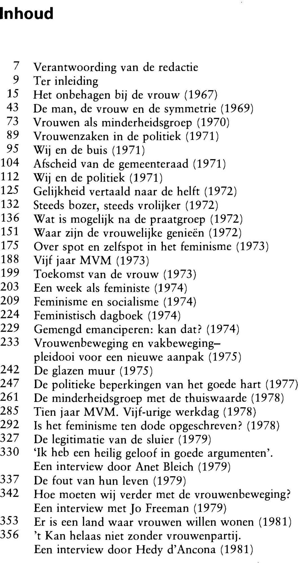 136 Wat is mogelijk na de praatgroep (1972) 151 Waar zijn de vrouwelijke genieën (1972) 175 Over spot en zelfspot in het feminisme (1973) 188 Vijf jaar MVM (1973) 199 Toekomst van de vrouw (1973) 203