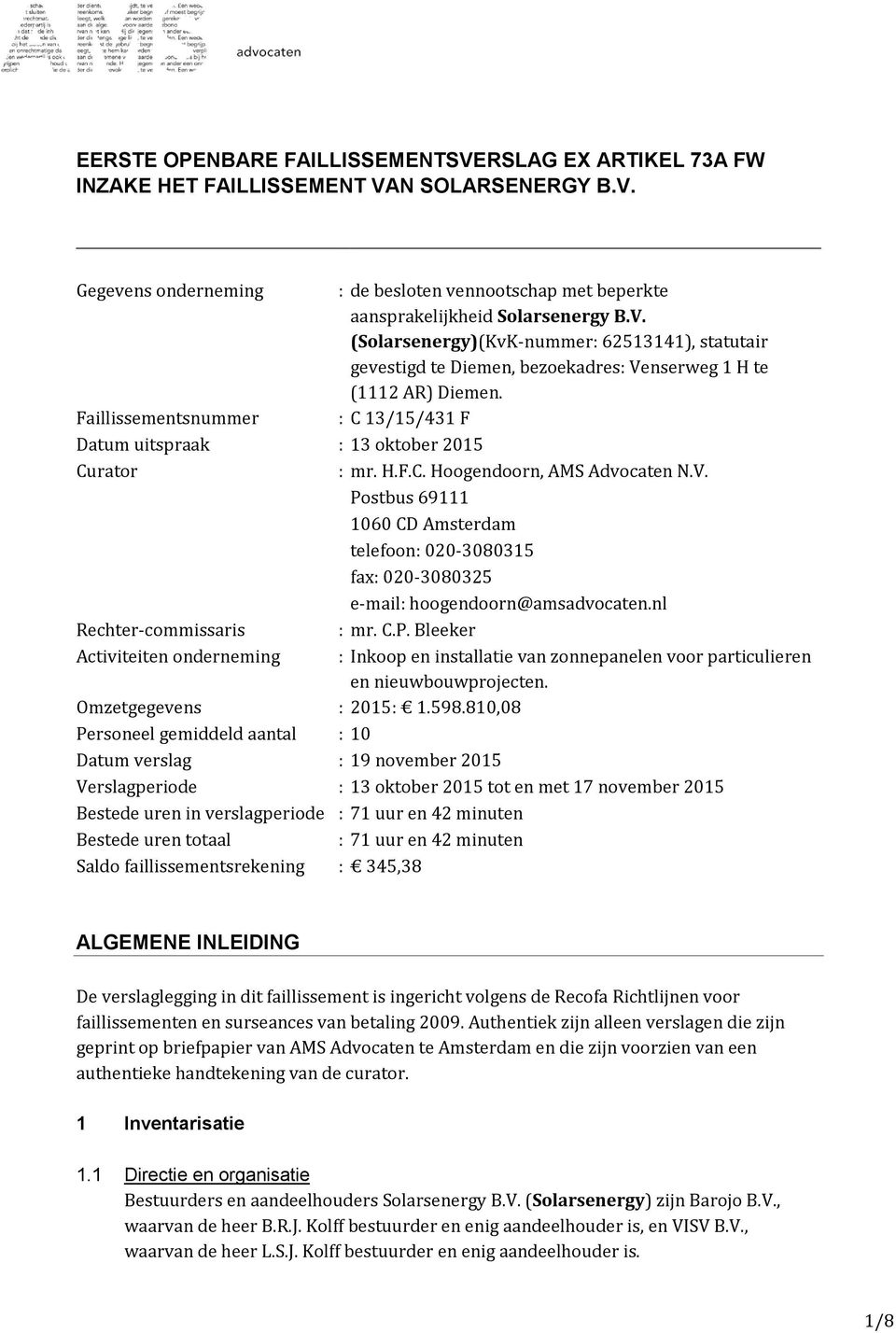 Postbus 69111 1060 CD Amsterdam telefoon: 020-3080315 fax: 020-3080325 e-mail: hoogendoorn@amsadvocaten.nl Rechter-commissaris : mr. C.P. Bleeker Activiteiten onderneming : Inkoop en installatie van zonnepanelen voor particulieren en nieuwbouwprojecten.