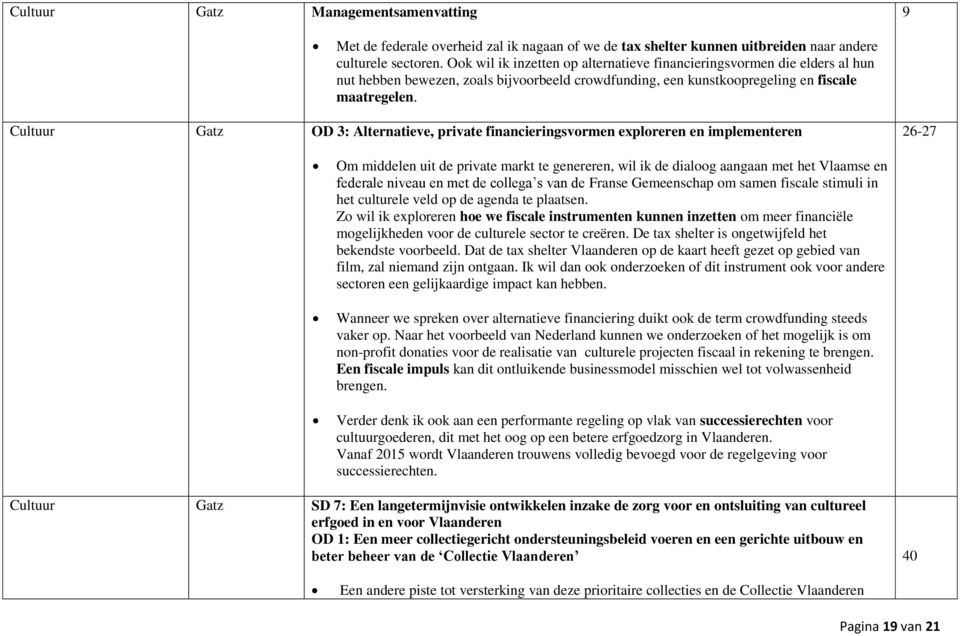 Cultuur Gatz OD 3: Alternatieve, private financieringsvormen exploreren en implementeren 26-27 Om middelen uit de private markt te genereren, wil ik de dialoog aangaan met het Vlaamse en federale