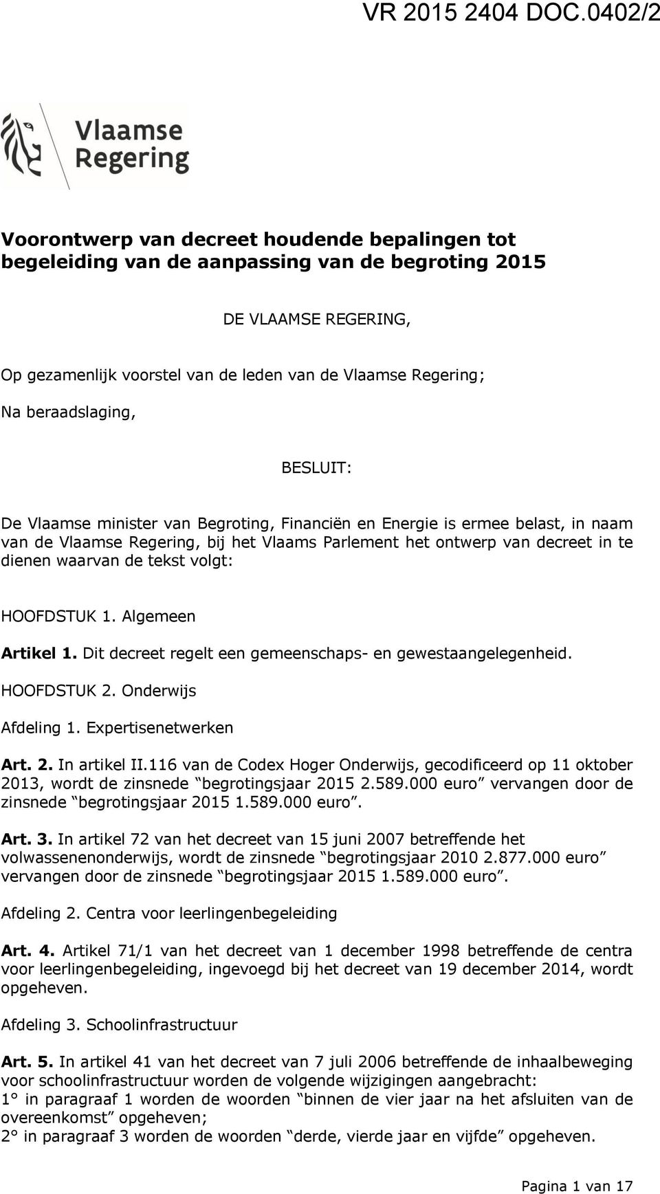 beraadslaging, BESLUIT: De Vlaamse minister van Begroting, Financiën en Energie is ermee belast, in naam van de Vlaamse Regering, bij het Vlaams Parlement het ontwerp van decreet in te dienen waarvan
