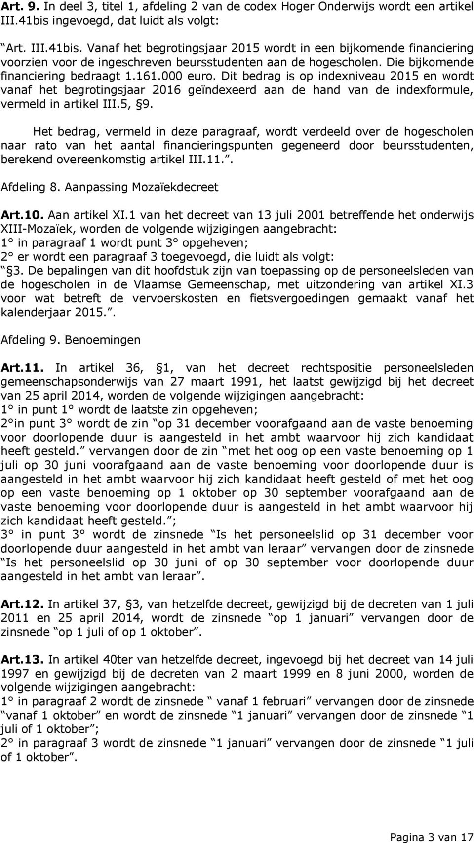 Die bijkomende financiering bedraagt 1.161.000 euro. Dit bedrag is op indexniveau 2015 en wordt vanaf het begrotingsjaar 2016 geïndexeerd aan de hand van de indexformule, vermeld in artikel III.5, 9.