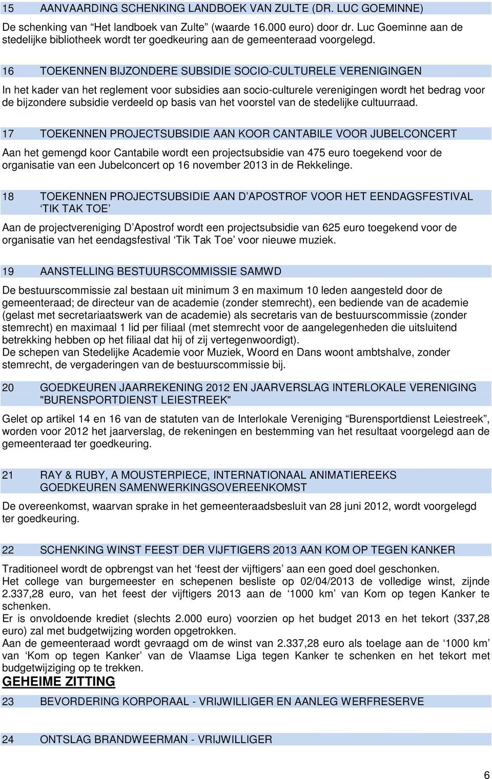 16 TOEKENNEN BIJZONDERE SUBSIDIE SOCIO-CULTURELE VERENIGINGEN In het kader van het reglement voor subsidies aan socio-culturele verenigingen wordt het bedrag voor de bijzondere subsidie verdeeld op