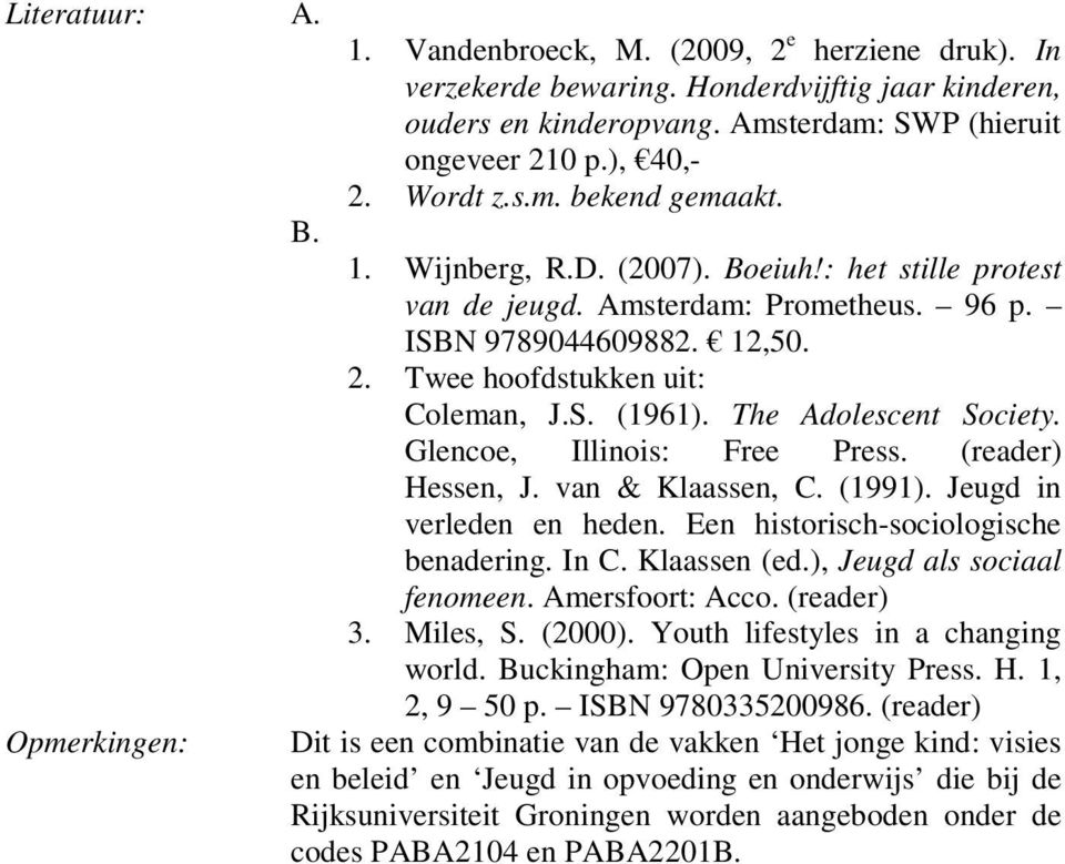 The Adolescent Society. Glencoe, Illinois: Free Press. (reader) Hessen, J. van & Klaassen, C. (1991). Jeugd in verleden en heden. Een historisch-sociologische benadering. In C. Klaassen (ed.