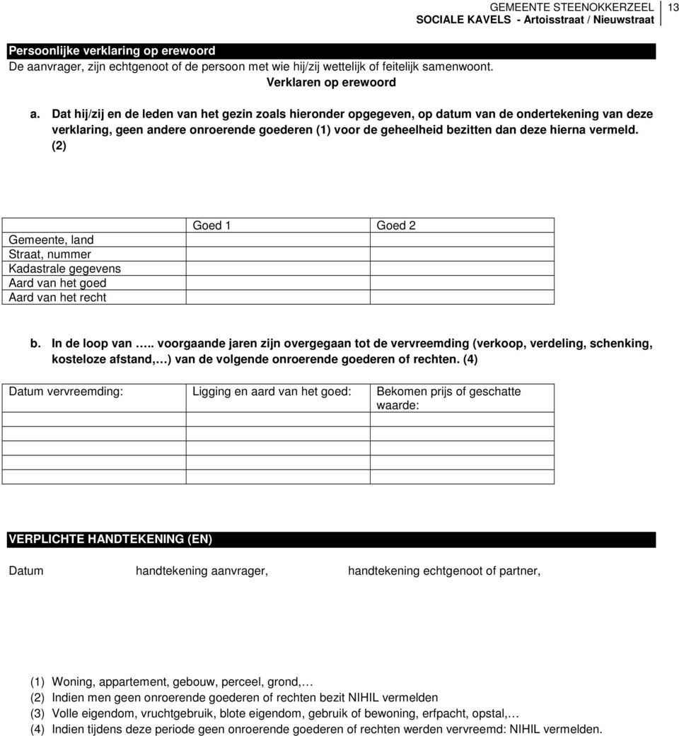vermeld. (2) Gemeente, land Straat, nummer Kadastrale gegevens Aard van het goed Aard van het recht Goed 1 Goed 2 b. In de loop van.