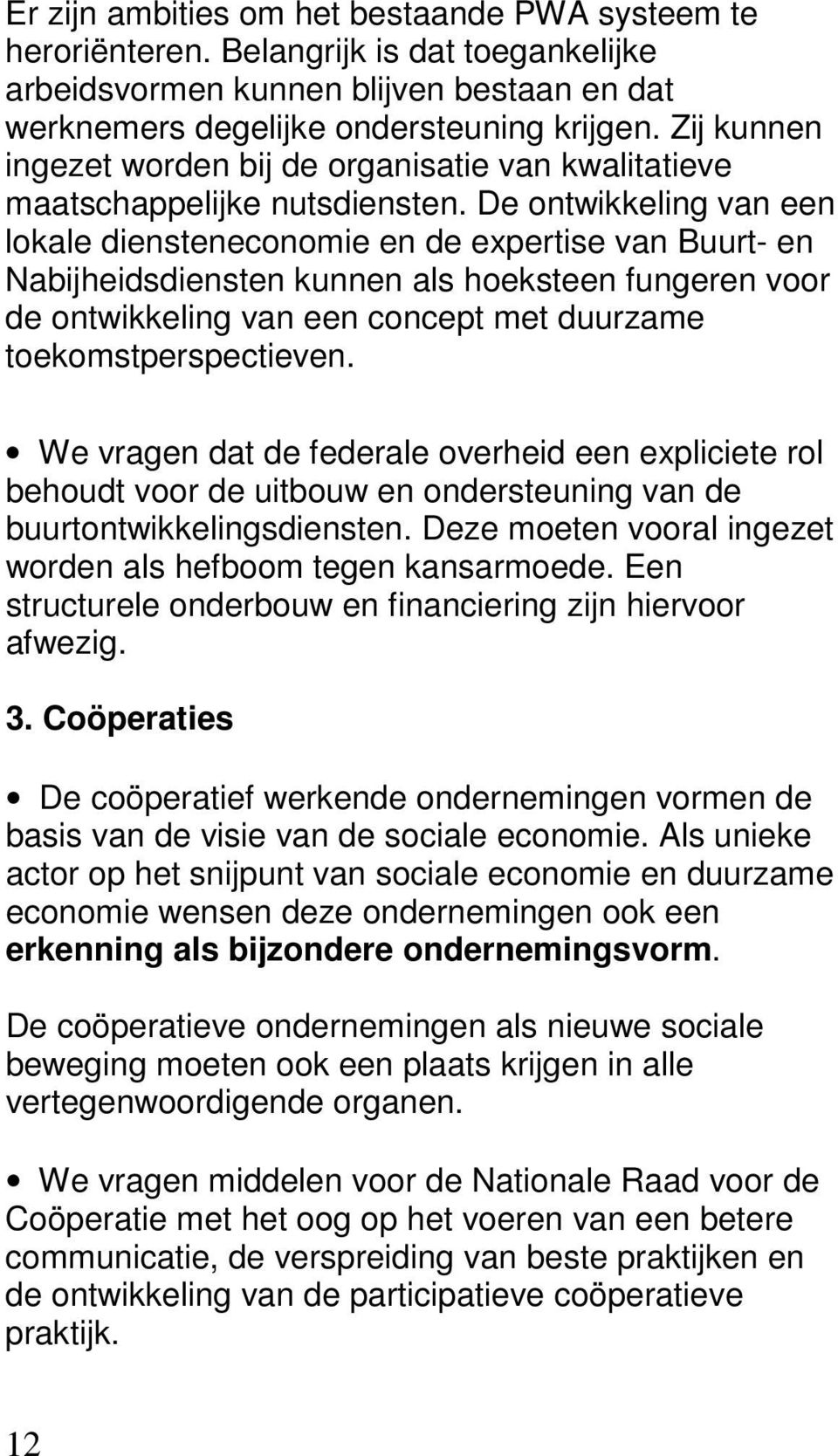 De ontwikkeling van een lokale diensteneconomie en de expertise van Buurt- en Nabijheidsdiensten kunnen als hoeksteen fungeren voor de ontwikkeling van een concept met duurzame toekomstperspectieven.