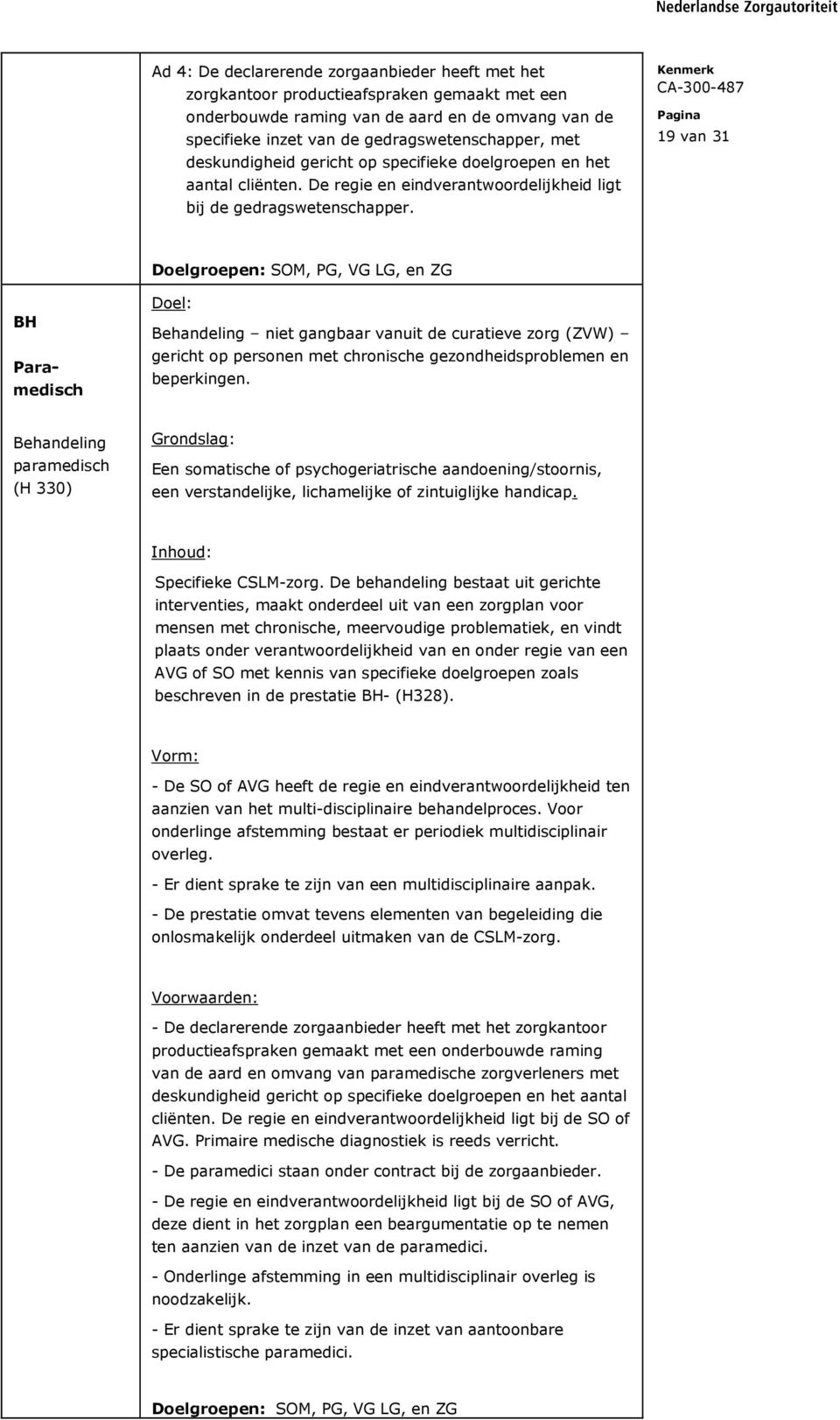 19 van 31 Doelgroepen: SOM, PG, VG LG, en ZG BH Paramedisch Behandeling niet gangbaar vanuit de curatieve zorg (ZVW) gericht op personen met chronische gezondheidsproblemen en beperkingen.