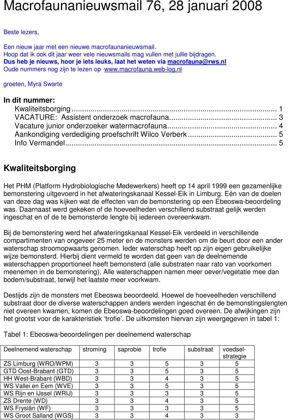 .. 1 VACATURE: Assistent onderzoek macrofauna... 3 Vacature junior onderzoeker watermacrofauna... 4 Aankondiging verdediging proefschrift Wilco Verberk... 5 Info Vermandel.