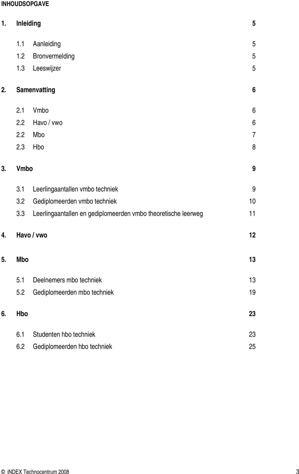 3 Leerlingaantallen en gediplomeerden vmbo theoretische leerweg 11 4. Havo / vwo 12 5. Mbo 13 5.