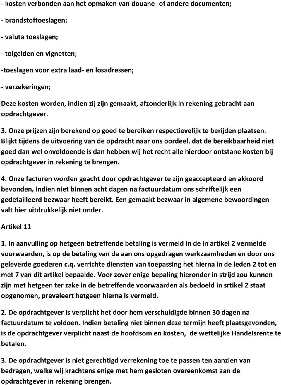 Blijkt tijdens de uitvoering van de opdracht naar ons oordeel, dat de bereikbaarheid niet goed dan wel onvoldoende is dan hebben wij het recht alle hierdoor ontstane kosten bij opdrachtgever in