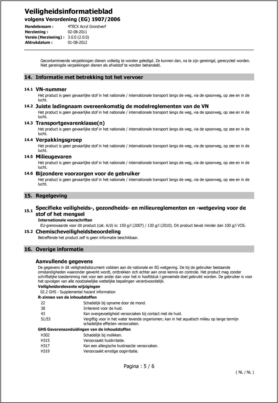 2 Juiste ladingnaam overeenkomstig de modelreglementen van de VN Het product is gevaarlijke stof in het nationale / internationale transport langs de weg, via de spoorweg, op zee en in de 14.