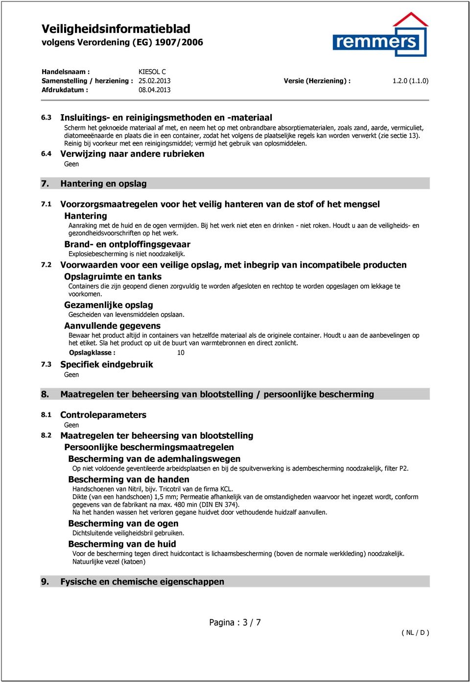 4 Verwijzing naar andere rubrieken 7. Hantering en opslag 7.1 Voorzorgsmaatregelen voor het veilig hanteren van de stof of het mengsel Hantering Aanraking met de huid en de ogen vermijden.