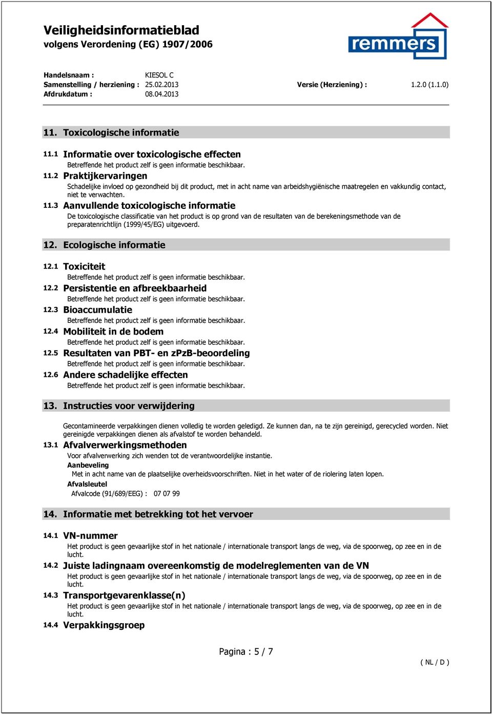 3 Aanvullende toxicologische informatie De toxicologische classificatie van het product is op grond van de resultaten van de berekeningsmethode van de preparatenrichtlijn (1999/45/EG) uitgevoerd. 12.