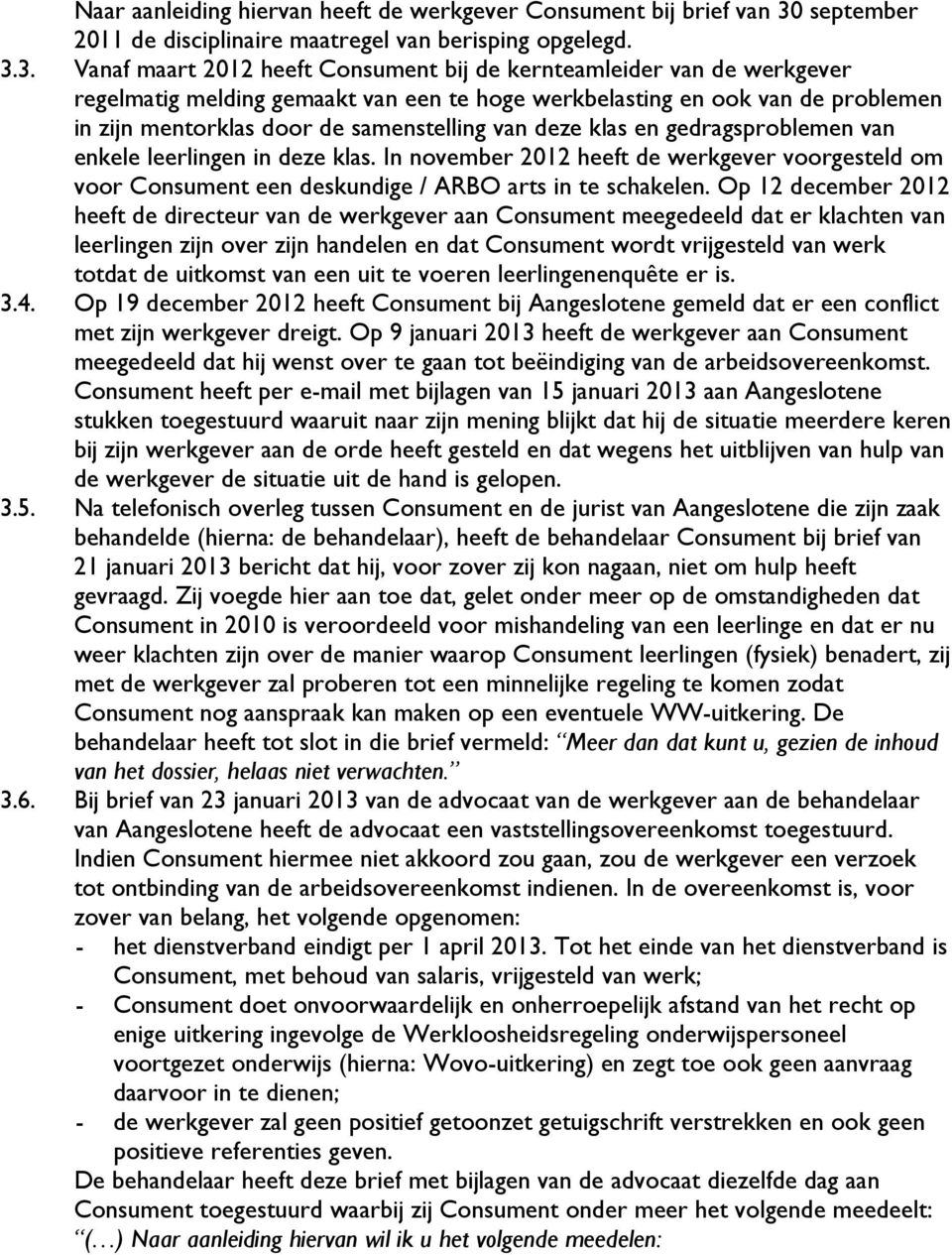 3. Vanaf maart 2012 heeft Consument bij de kernteamleider van de werkgever regelmatig melding gemaakt van een te hoge werkbelasting en ook van de problemen in zijn mentorklas door de samenstelling