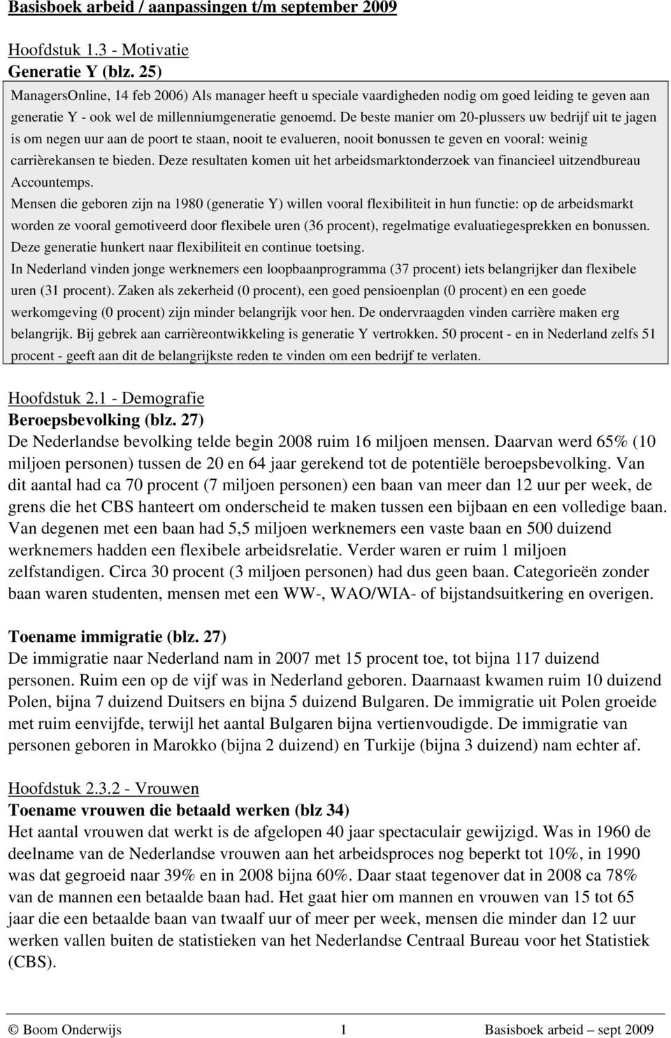 De beste manier om 20-plussers uw bedrijf uit te jagen is om negen uur aan de poort te staan, nooit te evalueren, nooit bonussen te geven en vooral: weinig carrièrekansen te bieden.