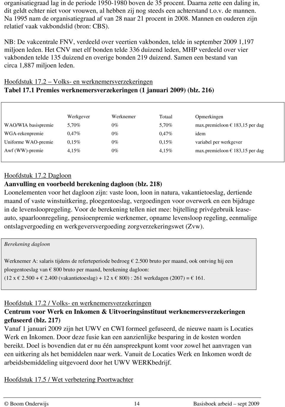 NB: De vakcentrale FNV, verdeeld over veertien vakbonden, telde in september 2009 1,197 miljoen leden.