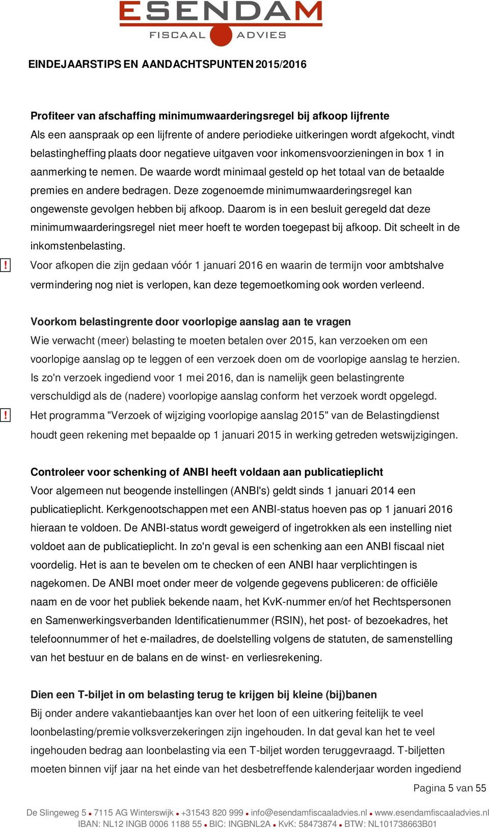 Deze zogenoemde minimumwaarderingsregel kan ongewenste gevolgen hebben bij afkoop. Daarom is in een besluit geregeld dat deze minimumwaarderingsregel niet meer hoeft te worden toegepast bij afkoop.