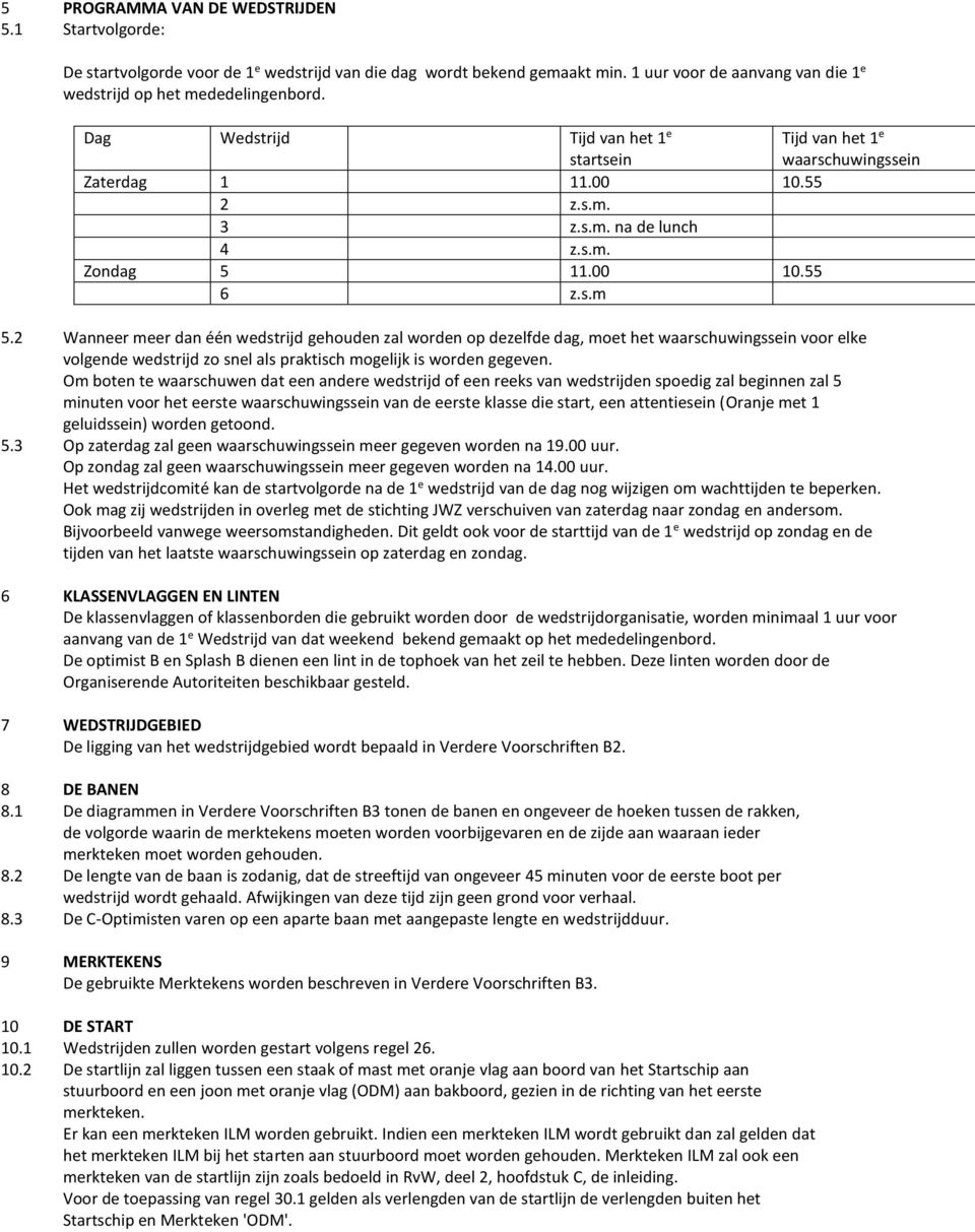 2 Wanneer meer dan één wedstrijd gehouden zal worden op dezelfde dag, moet het waarschuwingssein voor elke volgende wedstrijd zo snel als praktisch mogelijk is worden gegeven.