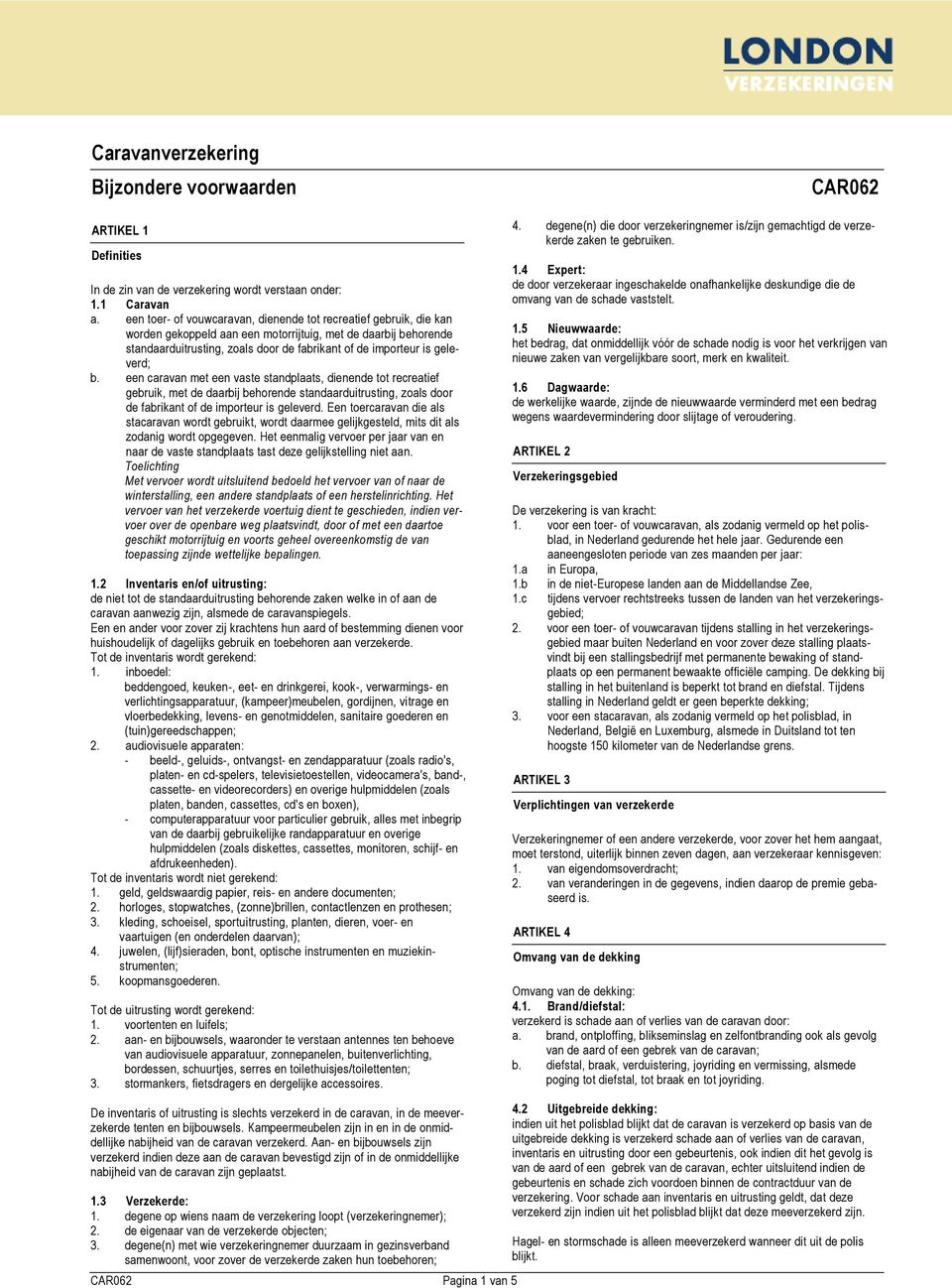 geleverd; b. een caravan met een vaste standplaats, dienende tot recreatief gebruik, met de daarbij behorende standaarduitrusting, zoals door de fabrikant of de importeur is geleverd.