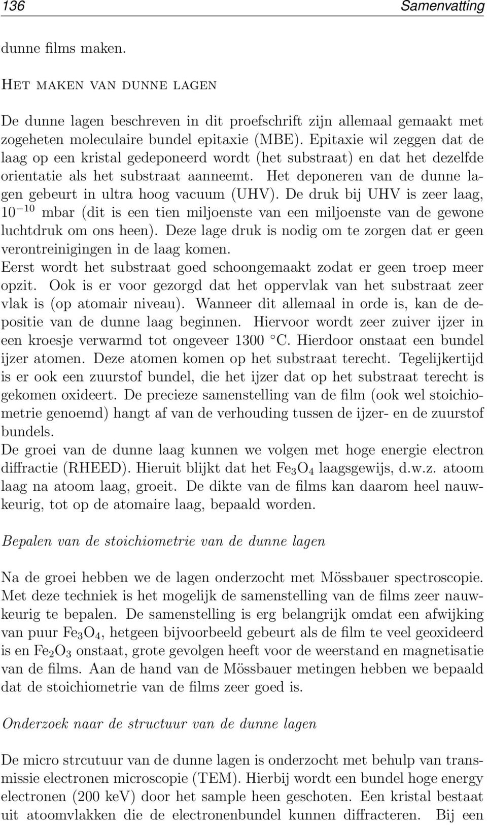 Het deponeren van de dunne lagen gebeurt in ultra hoog vacuum (UHV). De druk bij UHV is zeer laag, 10 10 mbar (dit is een tien miljoenste van een miljoenste van de gewone luchtdruk om ons heen).