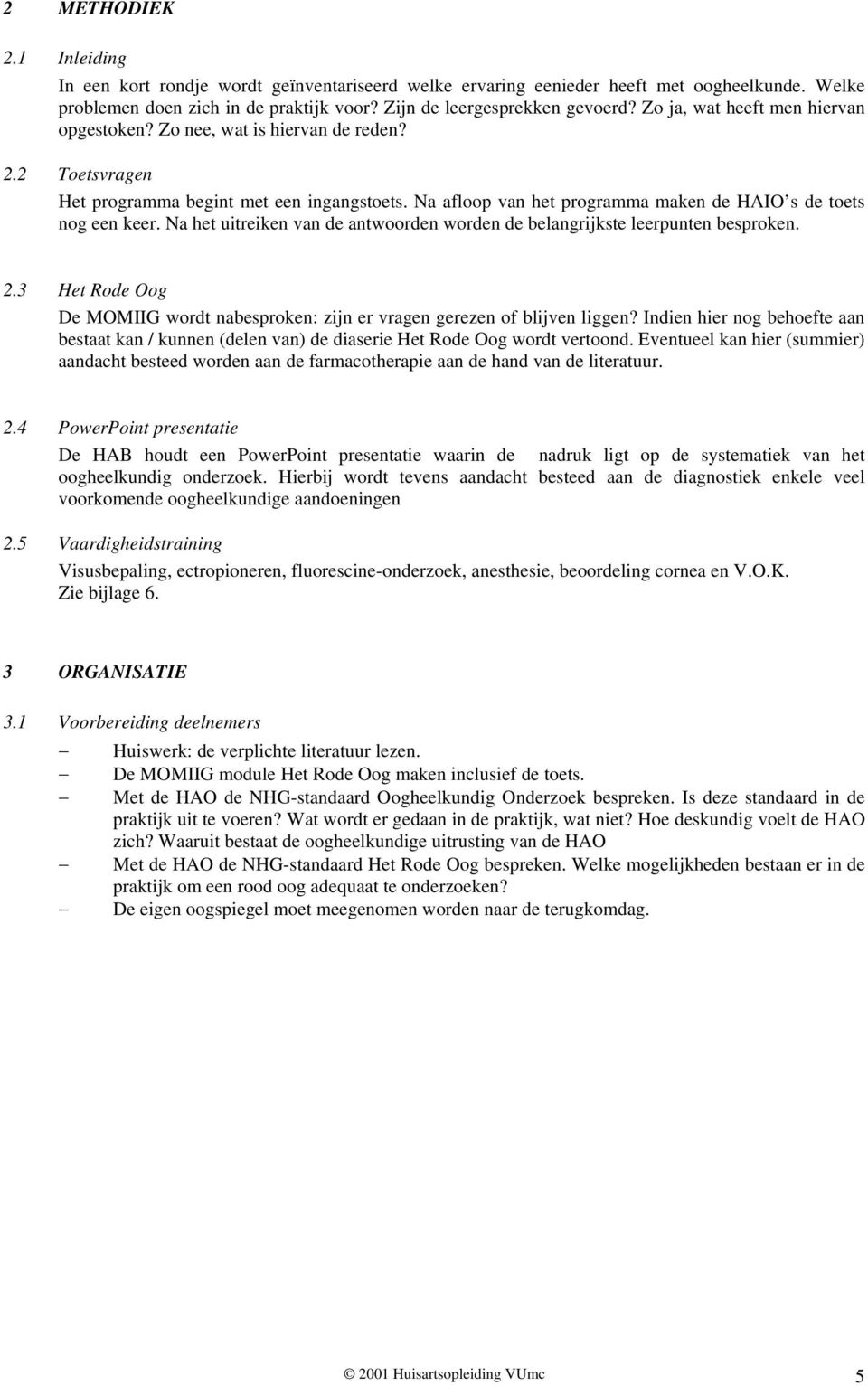 Na het uitreiken van de antwoorden worden de belangrijkste leerpunten besproken. 2.3 Het Rode Oog De MOMIIG wordt nabesproken: zijn er vragen gerezen of blijven liggen?