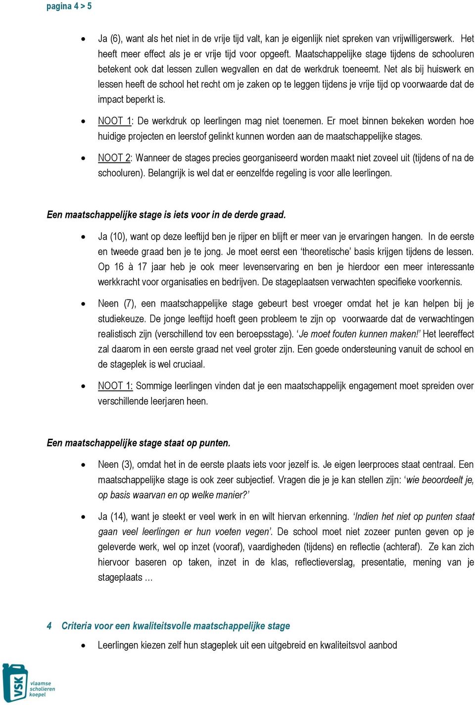 Net als bij huiswerk en lessen heeft de school het recht om je zaken op te leggen tijdens je vrije tijd op voorwaarde dat de impact beperkt is. NOOT 1: De werkdruk op leerlingen mag niet toenemen.