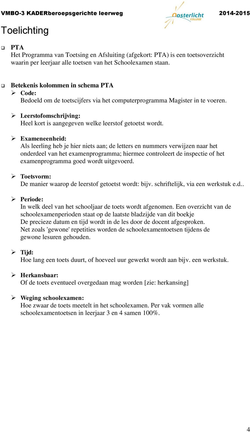 : Als leerling heb je hier niets aan; de letters en nummers verwijzen naar het onderdeel van het examenprogramma; hiermee controleert de inspectie of het examenprogramma goed wordt uitgevoerd.