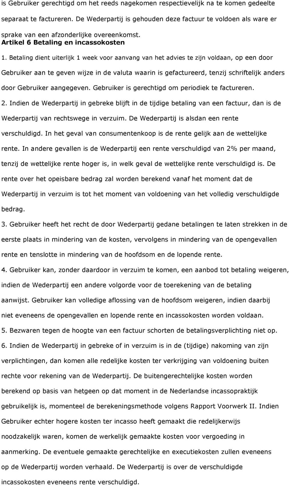 Betaling dient uiterlijk 1 week voor aanvang van het advies te zijn voldaan, op een door Gebruiker aan te geven wijze in de valuta waarin is gefactureerd, tenzij schriftelijk anders door Gebruiker