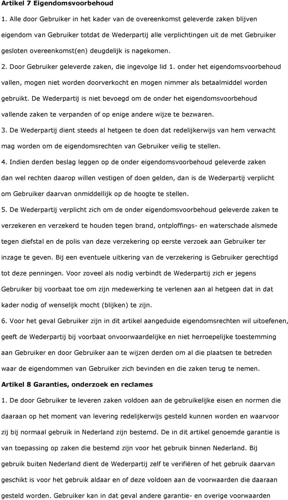 is nagekomen. 2. Door Gebruiker geleverde zaken, die ingevolge lid 1. onder het eigendomsvoorbehoud vallen, mogen niet worden doorverkocht en mogen nimmer als betaalmiddel worden gebruikt.