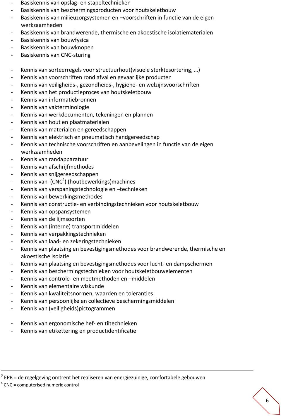 structuurhout(visuele sterktesortering, ) - Kennis van voorschriften rond afval en gevaarlijke producten - Kennis van veiligheids-, gezondheids-, hygiëne- en welzijnsvoorschriften - Kennis van het