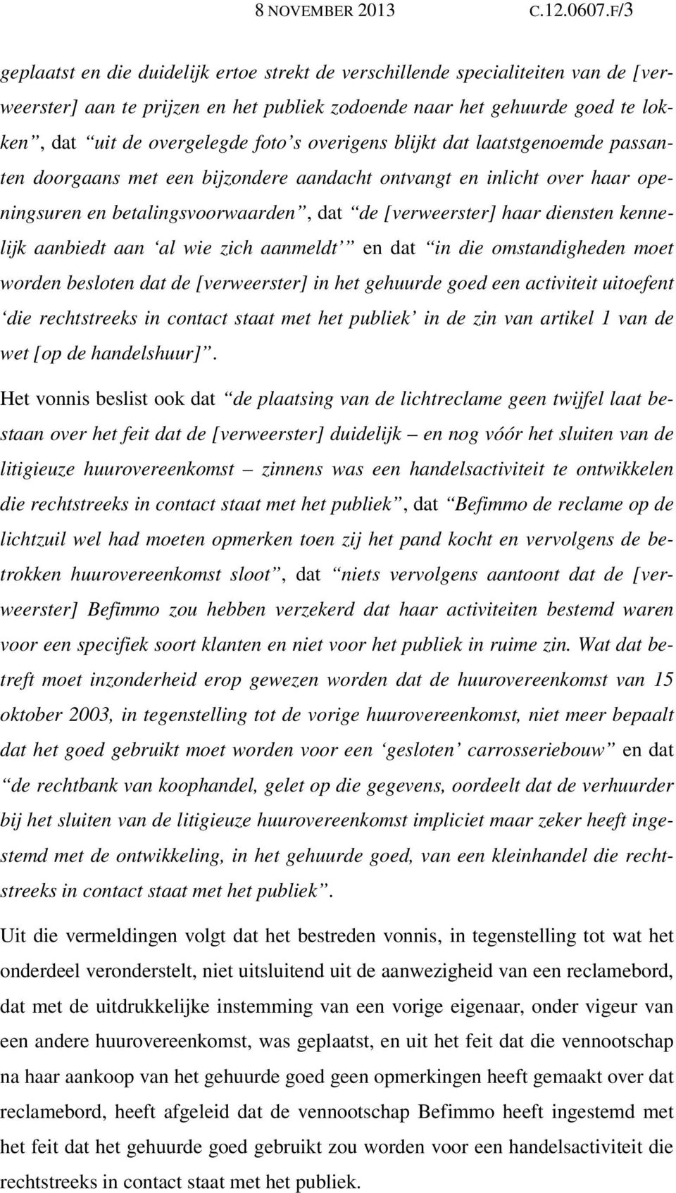 overigens blijkt dat laatstgenoemde passanten doorgaans met een bijzondere aandacht ontvangt en inlicht over haar openingsuren en betalingsvoorwaarden, dat de [verweerster] haar diensten kennelijk