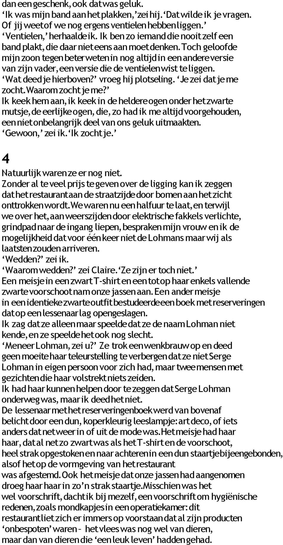 Toch geloofde mijn zoon tegen beter weten in nog altijd in een andere versie van zijn vader, een versie die de ventielen wist te liggen. Wat deed je hierboven? vroeg hij plotseling.