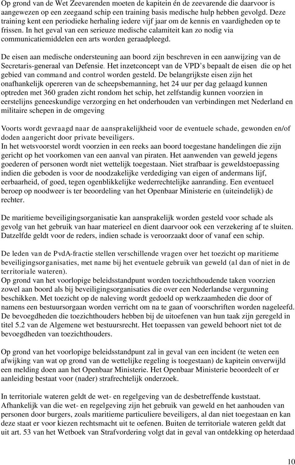 In het geval van een serieuze medische calamiteit kan zo nodig via communicatiemiddelen een arts worden geraadpleegd.