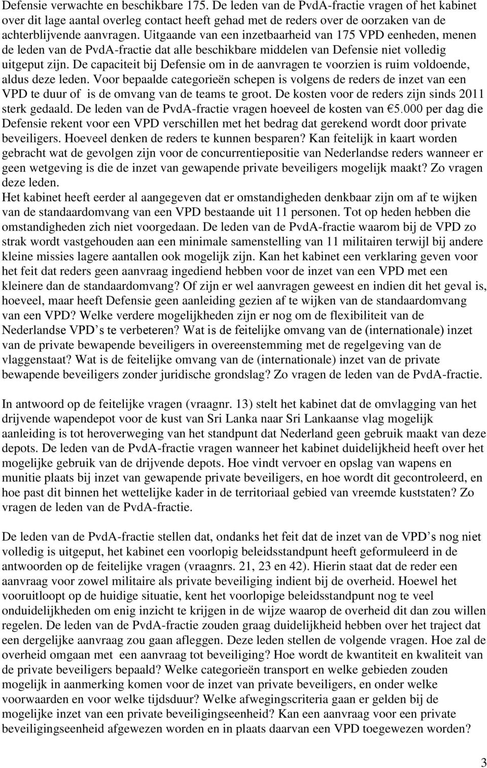 Uitgaande van een inzetbaarheid van 175 VPD eenheden, menen de leden van de PvdA-fractie dat alle beschikbare middelen van Defensie niet volledig uitgeput zijn.