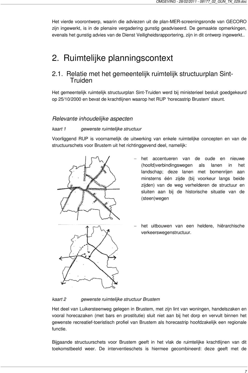 Relatie met het gemeentelijk ruimtelijk structuurplan Sint- Truiden Het gemeentelijk ruimtelijk structuurplan Sint-Truiden werd bij ministerieel besluit goedgekeurd op 25/10/2000 en bevat de