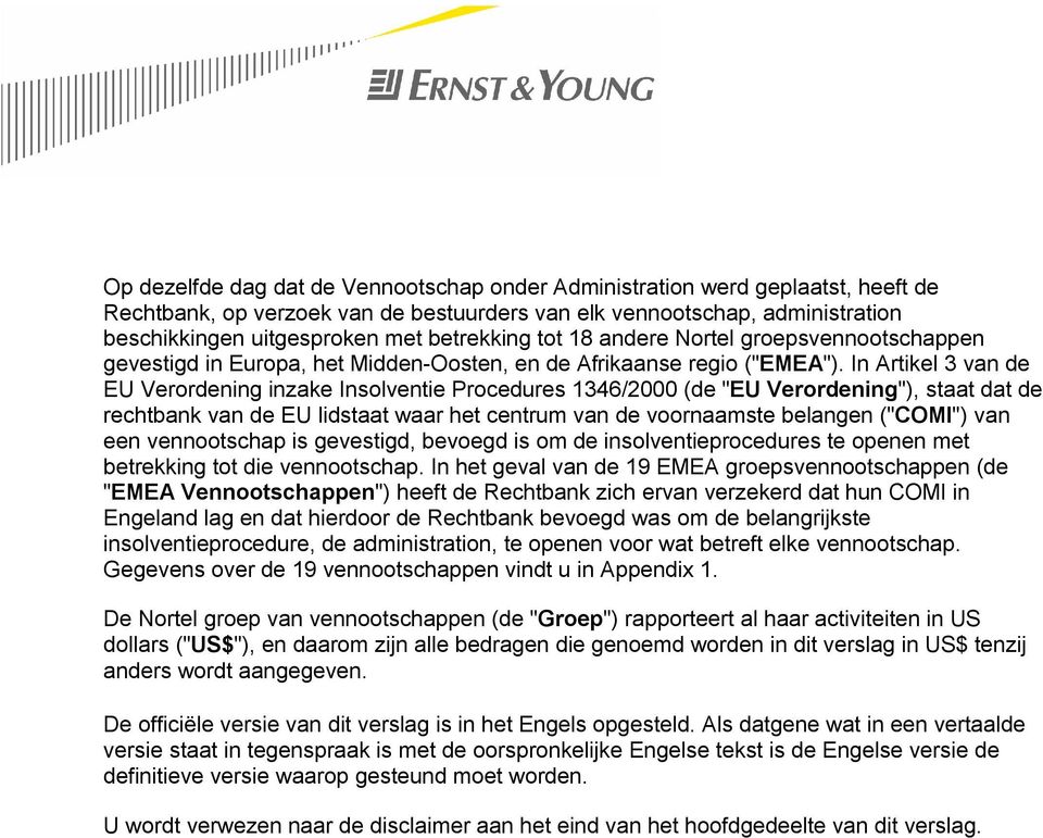 In Artikel 3 van de EU Verordening inzake Insolventie Procedures 1346/2000 (de "EU Verordening"), staat dat de rechtbank van de EU lidstaat waar het centrum van de voornaamste belangen ("COMI") van