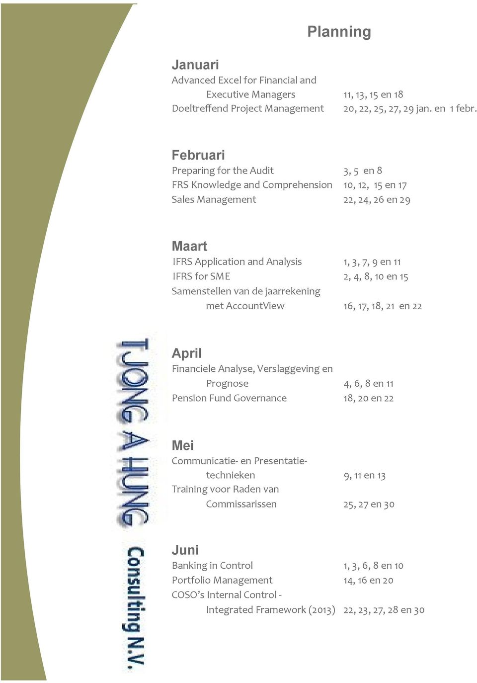 8, 10 en 15 Samenstellen van de jaarrekening met AccountView 16, 17, 18, 21 en 22 April Financiele Analyse, Verslaggeving en Prognose 4, 6, 8 en 11 Pension Fund Governance 18, 20 en 22 Mei