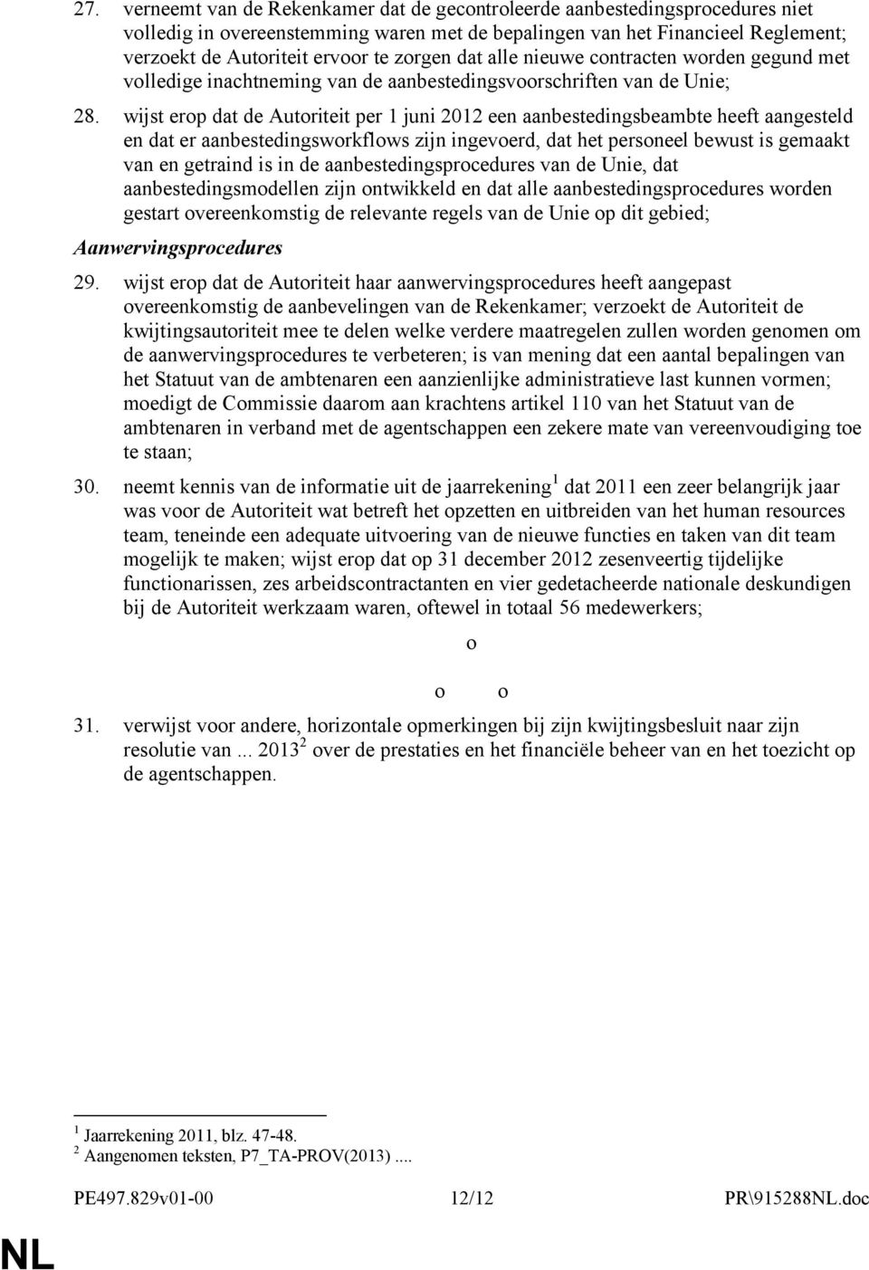 wijst erop dat de Autoriteit per 1 juni 2012 een aanbestedingsbeambte heeft aangesteld en dat er aanbestedingsworkflows zijn ingevoerd, dat het personeel bewust is gemaakt van en getraind is in de