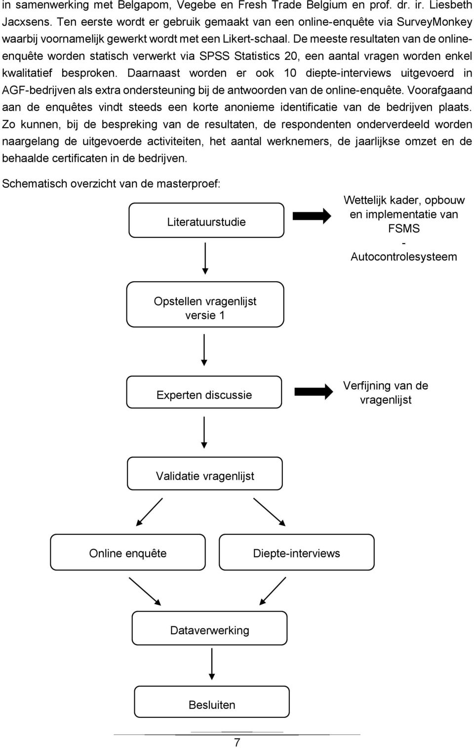 De meeste resultaten van de onlineenquête worden statisch verwerkt via SPSS Statistics 20, een aantal vragen worden enkel kwalitatief besproken.