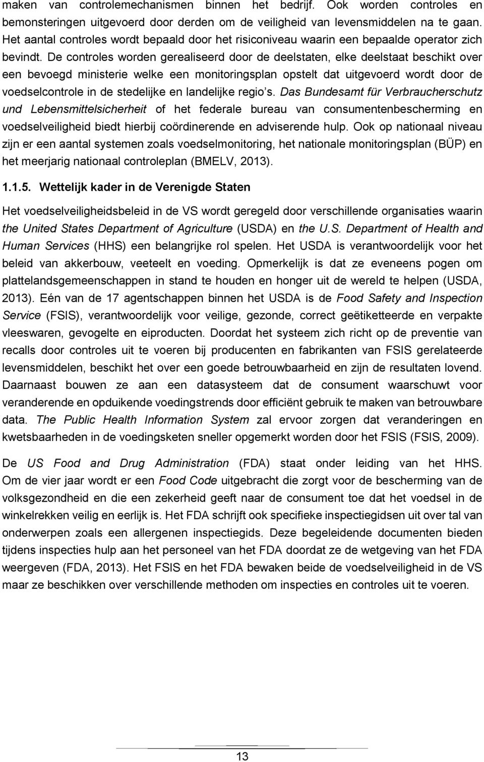 De controles worden gerealiseerd door de deelstaten, elke deelstaat beschikt over een bevoegd ministerie welke een monitoringsplan opstelt dat uitgevoerd wordt door de voedselcontrole in de