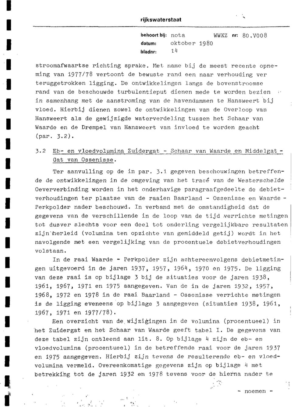 De ontwikkelingen langs de bovenstroomse rand van de beschouwde turbulentieput dienen mede te worden bezien 8, in samenhang met de aanstroming van de havendammen te Hansweert bij vloed.