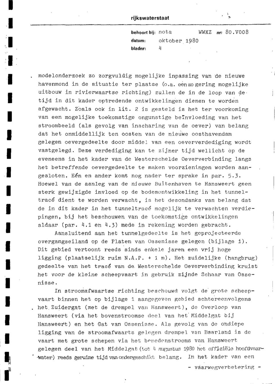 2 is gesteld is het ter voorkoming van een mogelijke toekomstige ongunstige belnvloeding van het stroombeeld (als gevolg van inscharing van de oever) van belang dat het onmiddellijk ten oosten van de