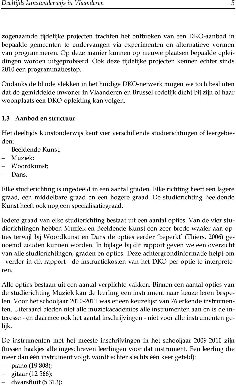 Ondanks de blinde vlekken in het huidige DKO-netwerk mogen we toch besluiten dat de gemiddelde inwoner in Vlaanderen en Brussel redelijk dicht bij zijn of haar woonplaats een DKO-opleiding kan volgen.