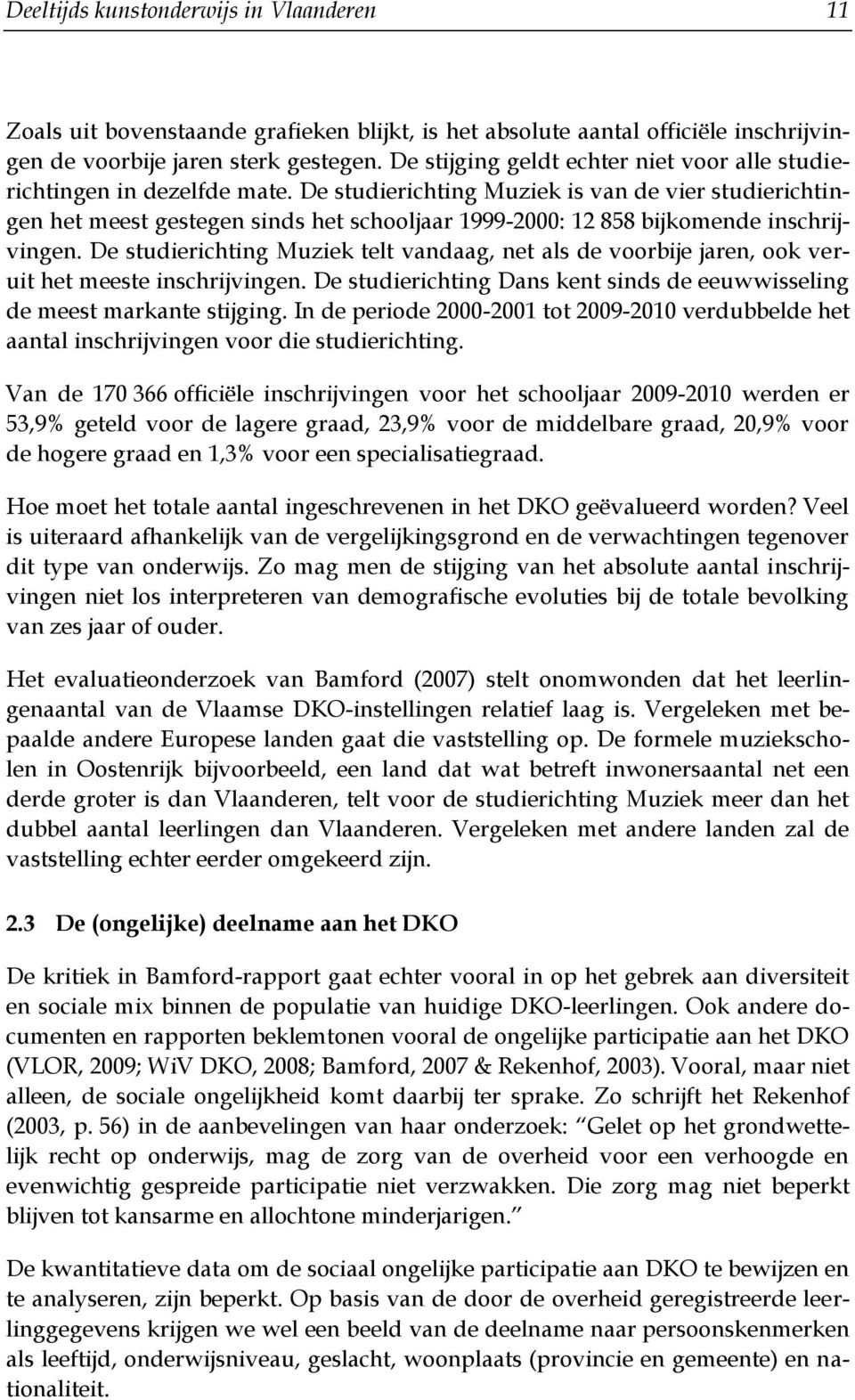 De studierichting Muziek is van de vier studierichtingen het meest gestegen sinds het schooljaar 1999-2000: 12 858 bijkomende inschrijvingen.